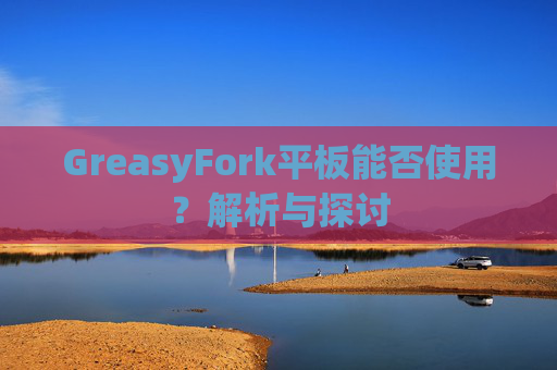 GreasyFork平板能否使用？解析与探讨